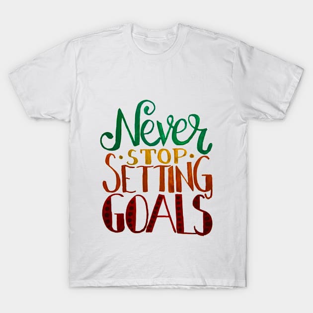 Never Stop Setting Goals T-Shirt by GabCJ